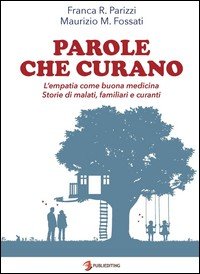 Parole che curano. L'empatia come buona medicina. Storie di malati, familiari e curanti