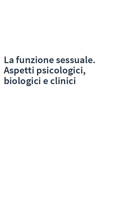 La funzione sessuale. Aspetti psicologici, biologici e clinici