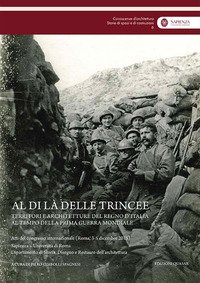 Al di là delle trincee. Territori e architetture del Regno d'Italia al tempo della prima guerra mondiale. Atti del congresso internazionale (Roma, 3-5 dicembre 2015)