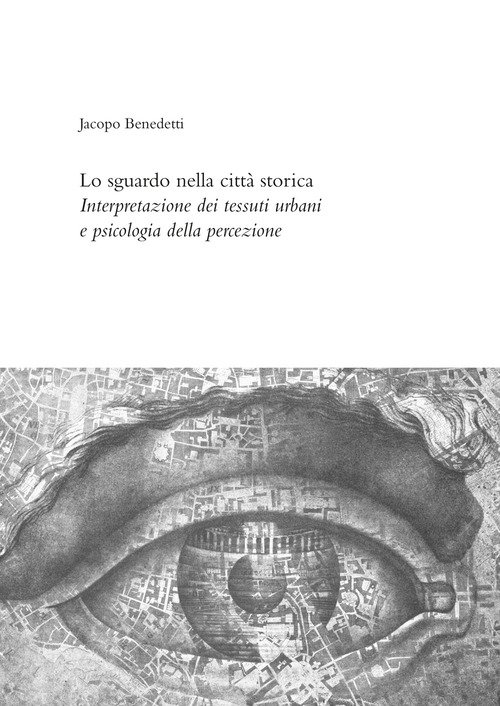 Lo sguardo nella città storica. Interpretazione dei tessuti urbani e psicologia della percezione