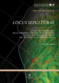 Locus Sepulturae. Il valore topografico delle evidenze funerarie in età romana: teoria, metodi e casi di studio dal Trentino-Alto Adige/Südtirol
