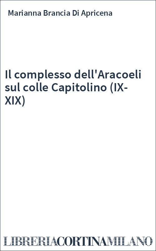 Il complesso dell'Aracoeli sul colle Capitolino (IX-XIX)