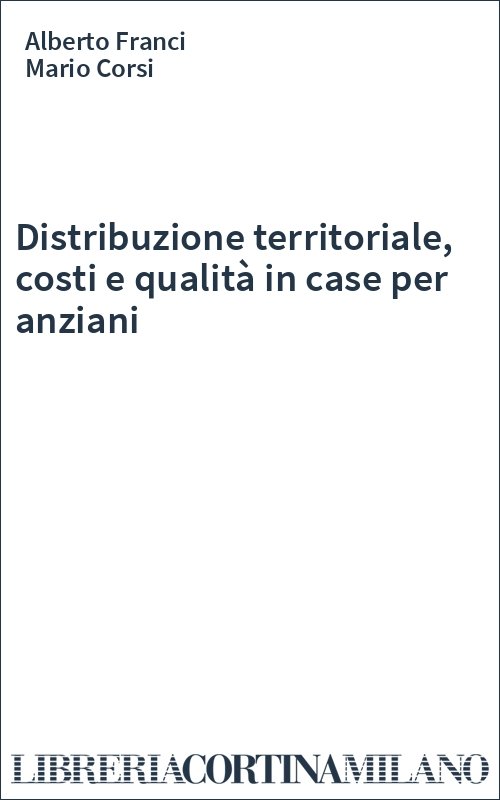 Distribuzione territoriale, costi e qualità in case per anziani