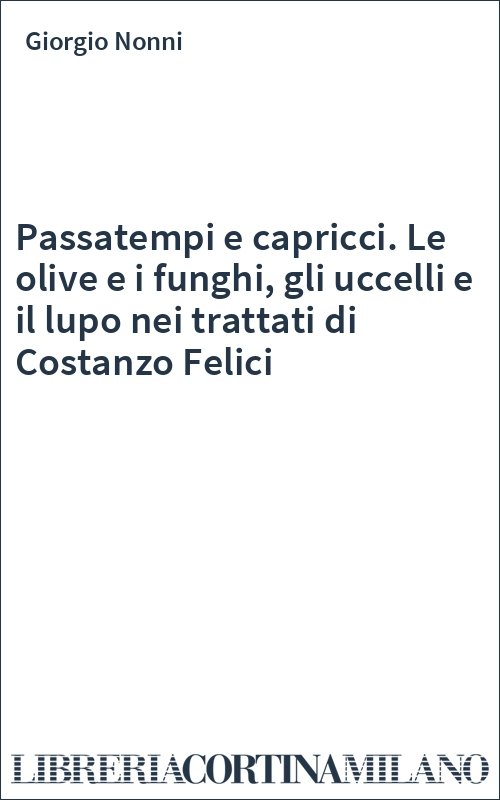 Passatempi e capricci. Le olive e i funghi, gli uccelli e il lupo nei trattati di Costanzo Felici