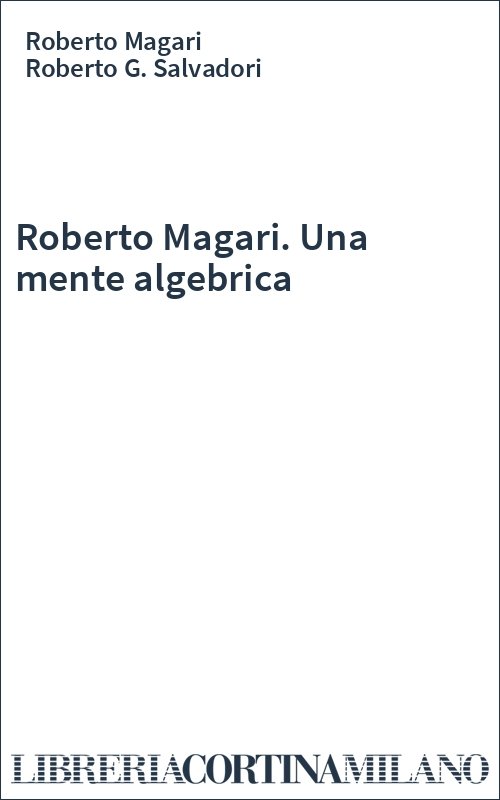 Roberto Magari. Una mente algebrica