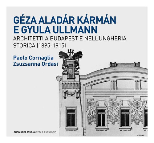 Géza Aladár Kármán e Gyula Ullmann, architetti a Budapest e nell'Ungheria storica (1895-1915)