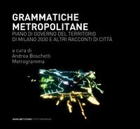 Grammatiche metropolitane. Piano di Governo del Territorio di Milano 2030 e altri racconti di città