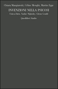 Invenzioni nella psicosi. Unica Zürn, Vaslav Nijinsky, Glenn Gould