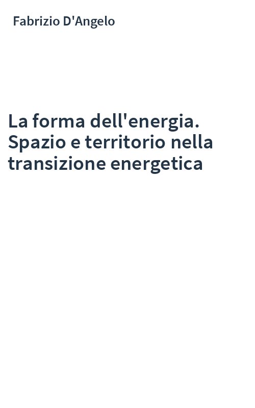 La forma dell'energia. Spazio e territorio nella transizione energetica