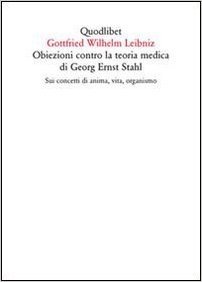 Obiezioni contro la teoria medica di Georg Ernst Stahl. Sui concetti di anima, vita, organismo. Testo latino a fronte
