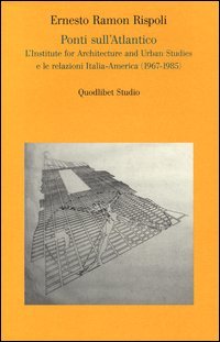 Ponti sull'Atlantico. L'Institute for architecture and urban studies e le relazioni Italia-America (1967-1985)