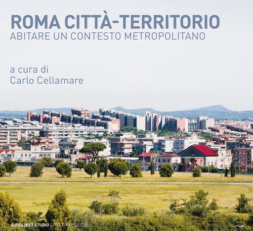 Roma città-territorio. Abitare un contesto metropolitano