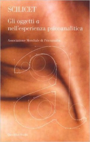 Scilicet. Gli oggetto «a» nell'esperienza psicoanalitica