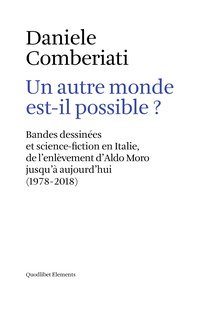 Un autre monde est-il possible? Bandes dessinées et science-fiction en Italie, de l'enlèvement d'Aldo Moro jusqu'à aujourd'hui (1978-2018)