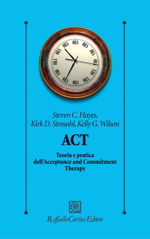 ACT. Teoria e pratica dell'Acceptance and Commitment Therapy