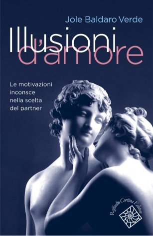 Illusioni d'amore. Le motivazioni inconscie nella scelta del partner
