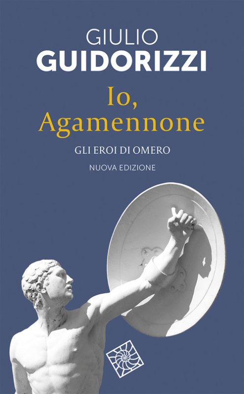 Io, Agamennone. Gli eroi di Omero