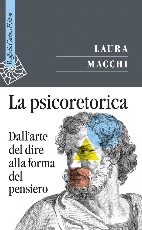 La psicoretorica. Dall'arte del dire alla forma del pensiero - Laura Macchi