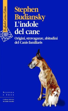 L'indole del cane. Origini, stravaganze, abitudini del Canis familiaris