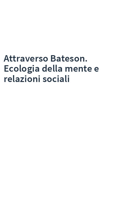 Attraverso Bateson. Ecologia della mente e relazioni sociali