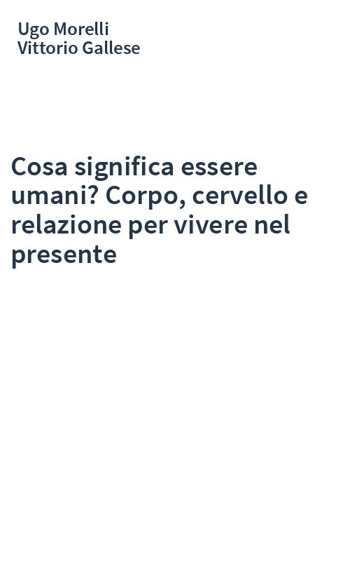 Cosa significa essere umani? Corpo, cervello e relazione per vivere nel presente