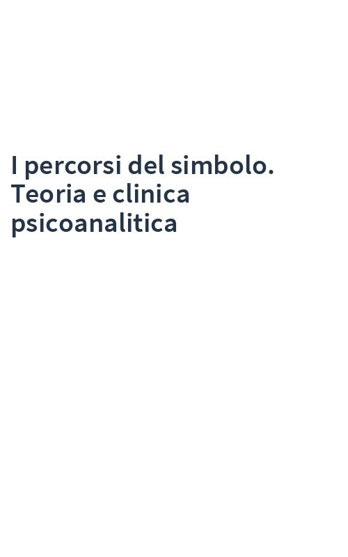 I percorsi del simbolo. Teoria e clinica psicoanalitica