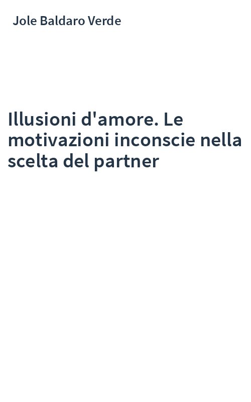 Illusioni d'amore. Le motivazioni inconscie nella scelta del partner