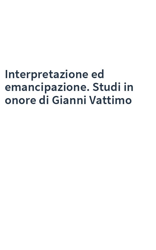 Interpretazione ed emancipazione. Studi in onore di Gianni Vattimo