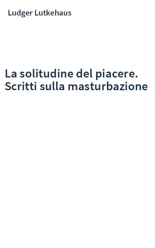 La solitudine del piacere. Scritti sulla masturbazione