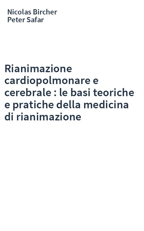 Rianimazione cardiopolmonare e cerebrale : le basi teoriche e pratiche della medicina di rianimazione