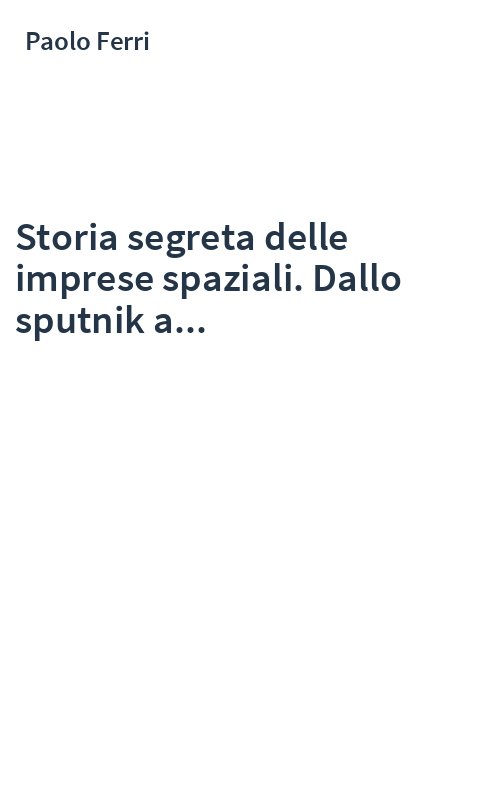 Storia segreta delle imprese spaziali. Dallo sputnik a...
