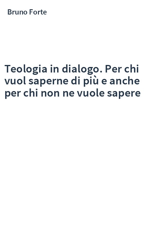 Teologia in dialogo. Per chi vuol saperne di più e anche per chi non ne vuole sapere