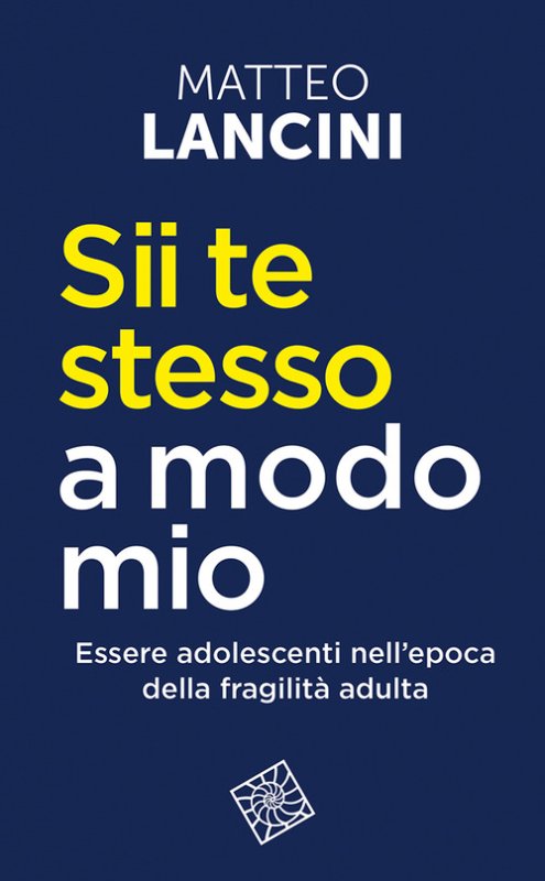 Sii te stesso a modo mio. Essere adolescenti nell'epoca della fragilità adulta