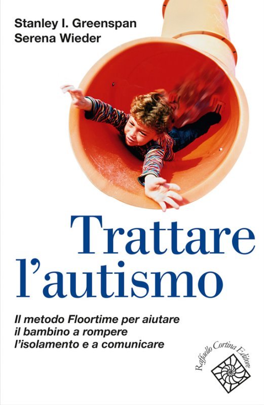 Trattare l'autismo. Il metodo Floortime per aiutare il bambino a rompere l'isolamento e a comunicare