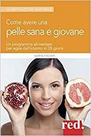 Come avere una pelle sana e giovane. Un programma alimentare per agire dall'interno in 28 giorni