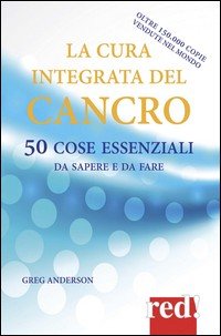 La cura integrata del cancro. 50 cose essenziali da sapere e da fare