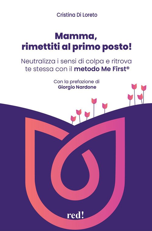 Mamma, rimettiti al primo posto! Neutralizza i sensi di colpa e ritrova te  stessa con il metodo Me First® - Cristina Di Loreto