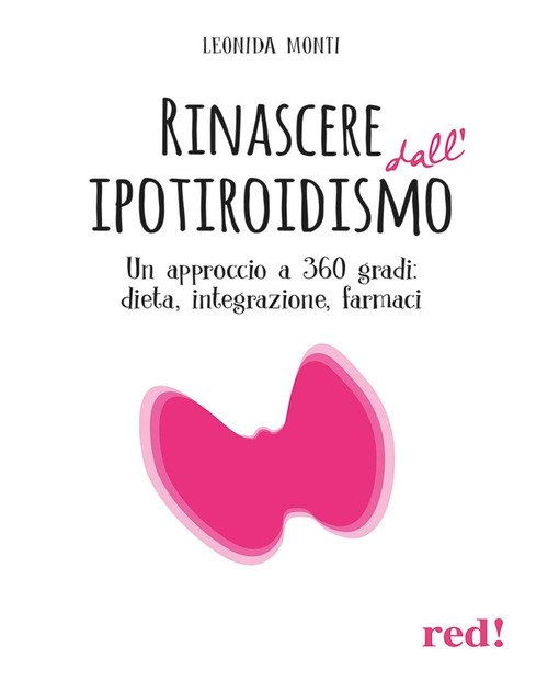 Rinascere dall'ipotiroidismo. Un approccio a 360 gradi: dieta, integrazione, farmaci