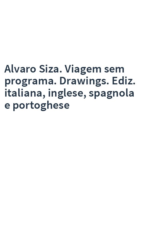 Alvaro Siza. Viagem sem programa. Drawings. Ediz. italiana, inglese, spagnola e portoghese