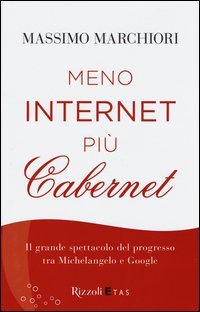 Meno internet più cabernet. Il grande spettacolo del progresso tra Michelangelo e Google