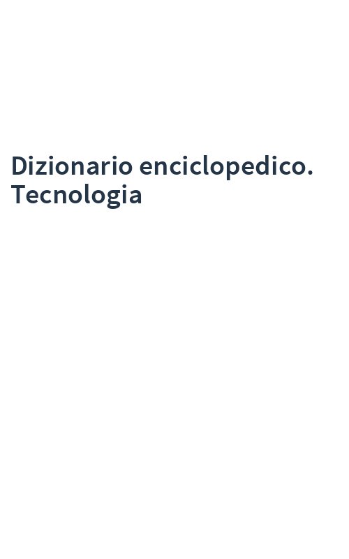 Dizionario enciclopedico. Tecnologia