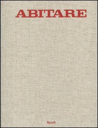 Abitare. 50 anni di design. 1961-2011. Case, architetture, oggetti, fotografie, mode, design, viaggi