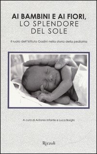 Ai bambini e ai fiori, lo splendore del sole. Il ruolo dell'Istituto Gaslini nella storia della pediatria