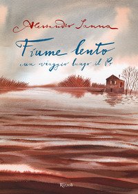 Fiume lento. Un viaggio lungo il Po