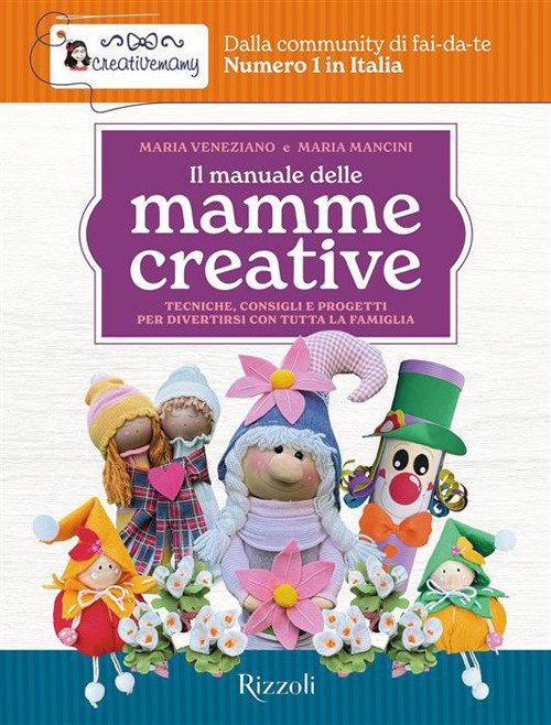 Il manuale delle mamme creative. Tecniche, consigli e progetti per divertirsi con tutta la famiglia