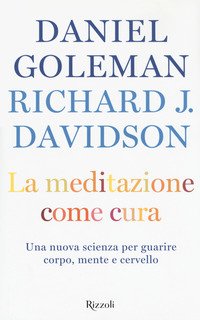 La meditazione come cura. Una nuova scienza per guarire corpo, mente e cervello