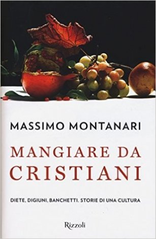 Mangiare da cristiani. Diete, digiuni, banchetti. Storia di una cultura