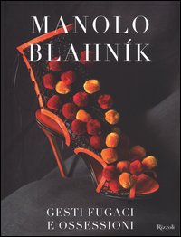 Manolo Blahník. Gesti fugaci e ossessioni