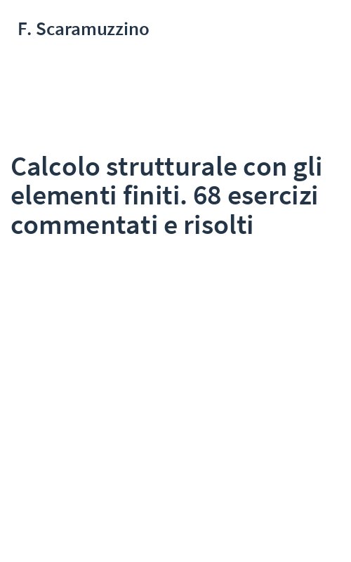 Calcolo strutturale con gli elementi finiti. 68 esercizi commentati e risolti