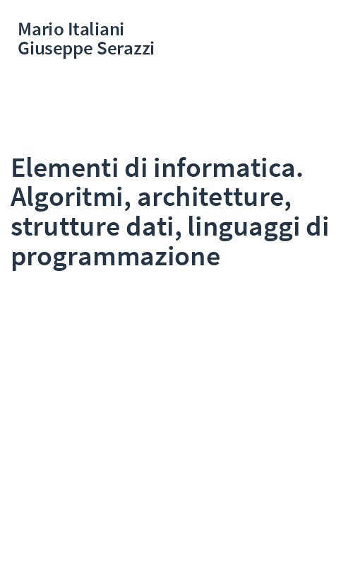 Elementi di informatica. Algoritmi, architetture, strutture dati, linguaggi di programmazione